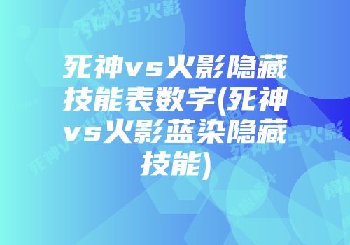 死神vs火影隐藏技能表数字(死神vs火影蓝染隐藏技能)