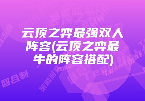 云顶之弈最强双人阵容(云顶之弈最牛的阵容搭配)