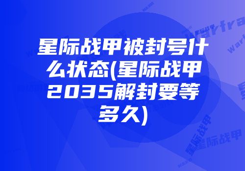 星际战甲被封号什么状态(星际战甲2035解封要等多久)