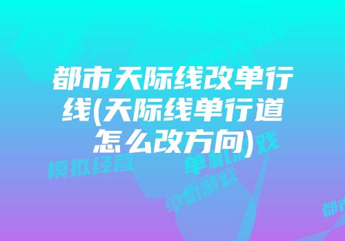 都市天际线改单行线(天际线单行道怎么改方向)