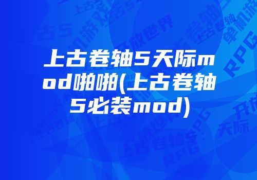 上古卷轴5天际mod啪啪(上古卷轴5必装mod)