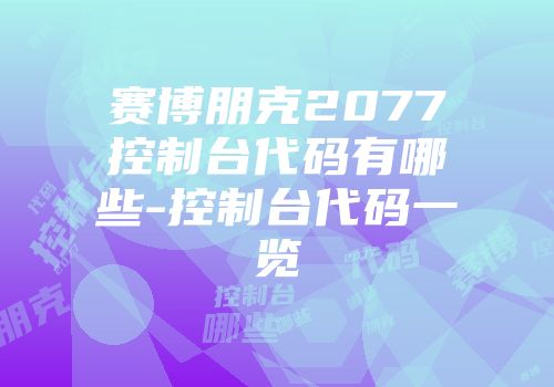 赛博朋克2077控制台代码有哪些-控制台代码一览