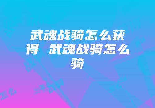 武魂战骑怎么获得 武魂战骑怎么骑