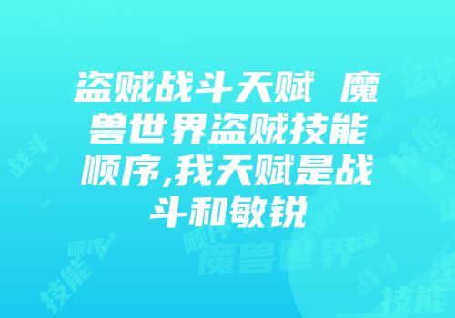 盗贼战斗天赋 魔兽世界盗贼技能顺序,我天赋是战斗和敏锐