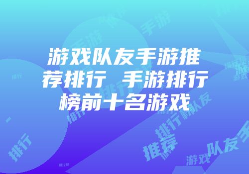 游戏队友手游推荐排行 手游排行榜前十名游戏