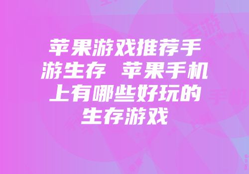 苹果游戏推荐手游生存 苹果手机上有哪些好玩的生存游戏